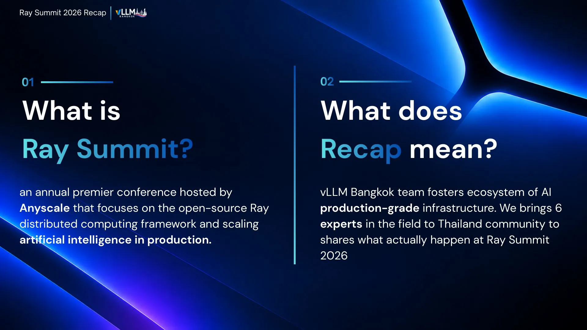 Sponsor deck slide. What is Ray Summit? An annual premier conference hosted by Anyscale on Ray, the open-source distributed computing framework, and on scaling AI in production. What does Recap mean? The vLLM Bangkok team brings six experts to share what actually happened at Ray Summit 2026.